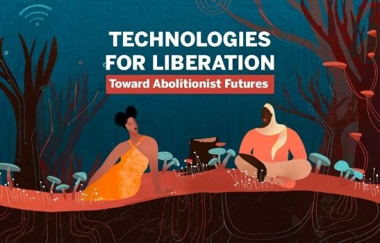 Technologies For Liberation: Toward Abolitionist Futures